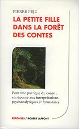 La Petite fille dans la forêt des contes : pour une poétique du conte : en réponse aux interprétations psychanalytiques et formalistes / Pierre Péju | PEJU, Pierre. Auteur