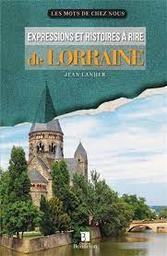 Expressions et histoires à rire de Lorraine / Jean Lanher | LANHER, Jean. Auteur