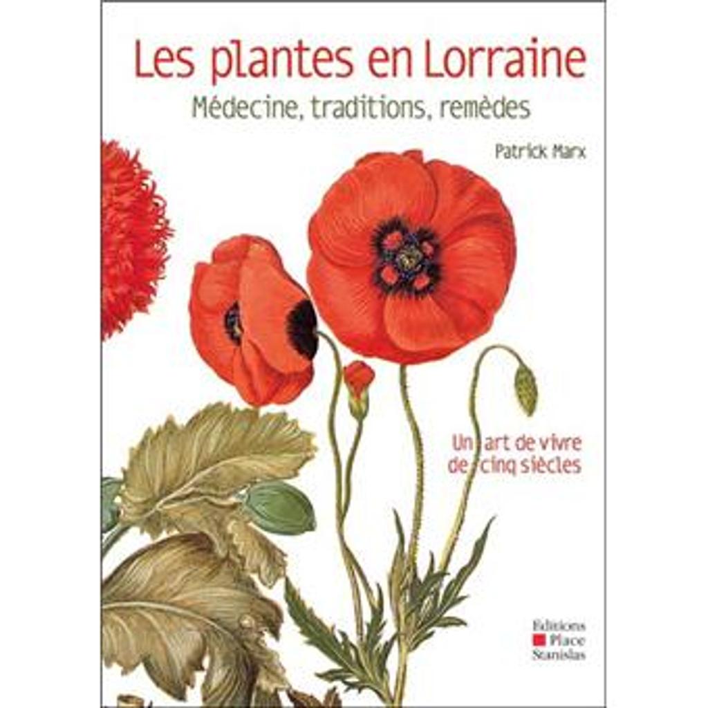 Les Plantes en Lorraine : médecine, traditions, remèdes : un art de vivre de cinq siècles / Patrick Marx | MARX, Patrick. Auteur