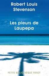 Les Pleurs de Laupepa : en marge de l'histoire, huit années de troubles aux Samoa / Robert Louis Stevenson | STEVENSON, Robert Louis. Auteur
