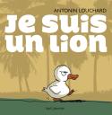 Je suis un lion / Antonin Louchard | LOUCHARD, Antonin. Auteur