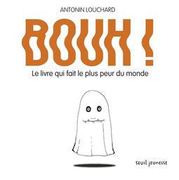 Bouh ! : le livre qui fait le plus peur du monde / Antonin Louchard | LOUCHARD, Antonin. Auteur