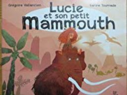 Lucie et son petit mammouth / Karine Tournade & Grégoire Vallancien | TOURNADE, Karine. Auteur