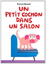 Un petit cochon dans un salon / Pierrick Bisinski | BISINSKI, Pierrick. Auteur