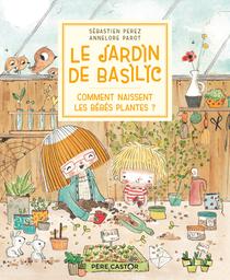 Le Jardin de Basilic. 4, Comment naisent les bébésplantes ? / Sébastien Perez | PEREZ, Sébastien. Auteur