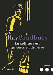 La Solitude est un cercueil de verre / Ray Bradbury | BRADBURY, Ray. Auteur