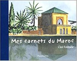 Mes carnets du Maroc / aquarelles de Cloé Fontaine | FONTAINE, Cloé. Auteur